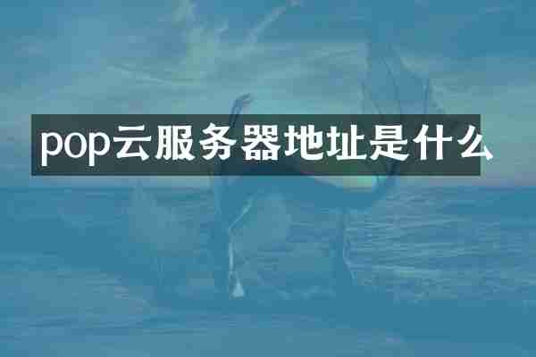 pop云服务器地址是什么