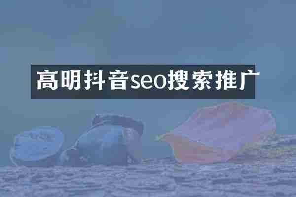 高明抖音seo搜索推广