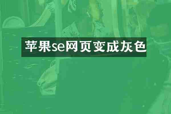 苹果se网页变成灰色
