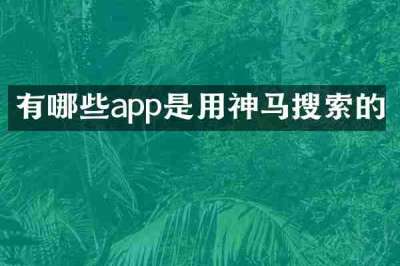 有哪些app是用神马搜索的