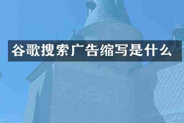 谷歌搜索广告缩写是什么