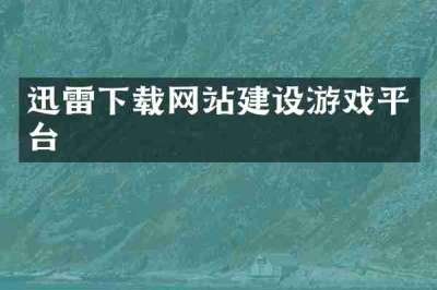 迅雷下载网站建设游戏平台
