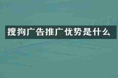搜狗广告推广优势是什么