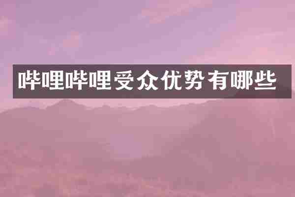 哔哩哔哩受众优势有哪些