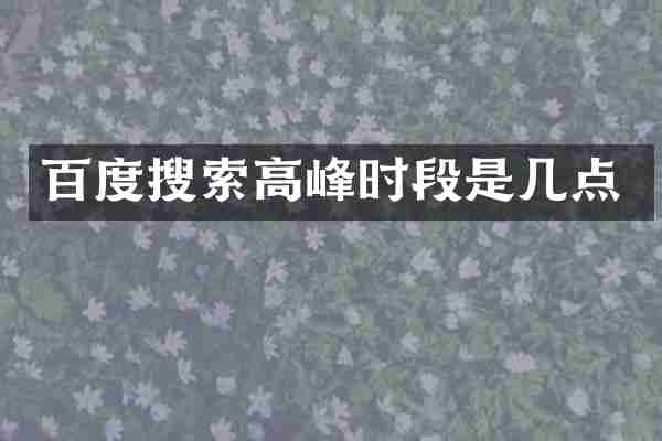 百度搜索高峰时段是几点