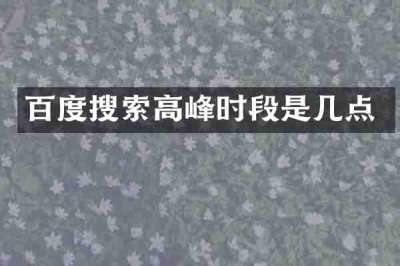 百度搜索高峰时段是几点