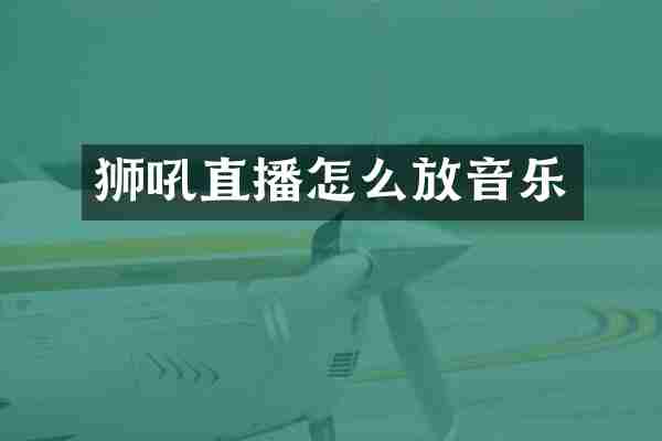 狮吼直播怎么放音乐