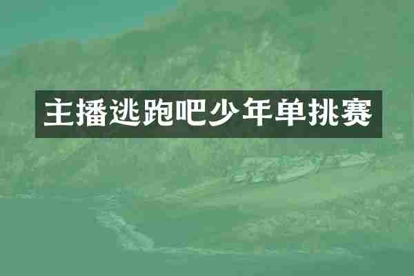 主播逃跑吧少年单挑赛