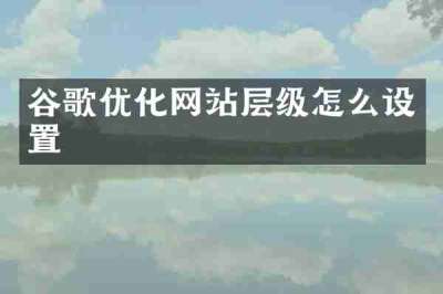 谷歌优化网站层级怎么设置