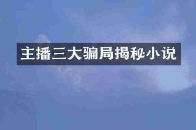 主播三大骗局揭秘小说