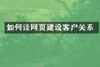 如何谈网页建设客户关系