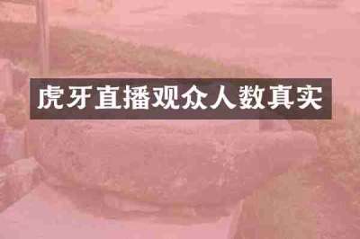虎牙直播观众人数真实