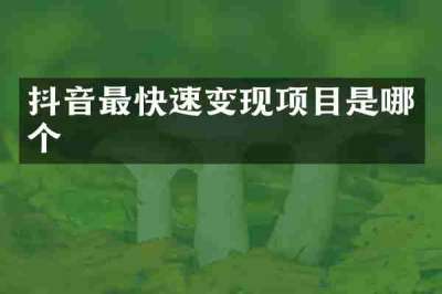 抖音最快速变现项目是哪个