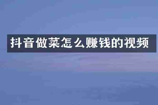 抖音做菜怎么赚钱的视频