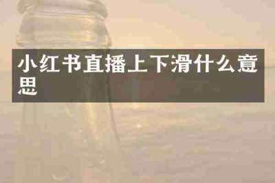 小红书直播上下滑什么意思