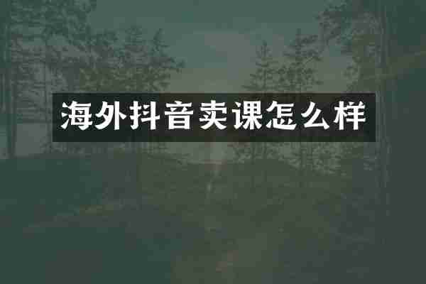 海外抖音卖课怎么样