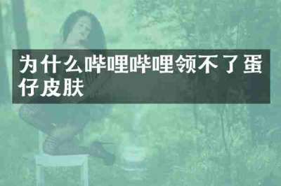 为什么哔哩哔哩领不了蛋仔皮肤
