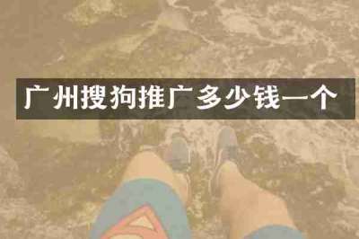 广州搜狗推广多少钱一个