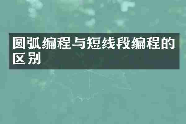 圆弧编程与短线段编程的区别