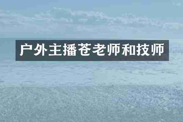 户外主播苍老师和技师