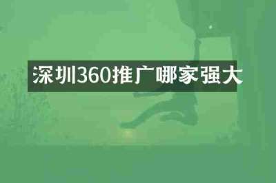 深圳360推广哪家强大
