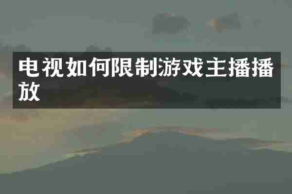 电视如何限制游戏主播播放