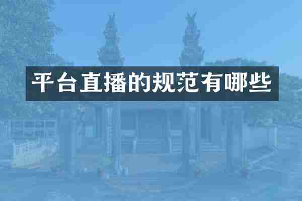 平台直播的规范有哪些