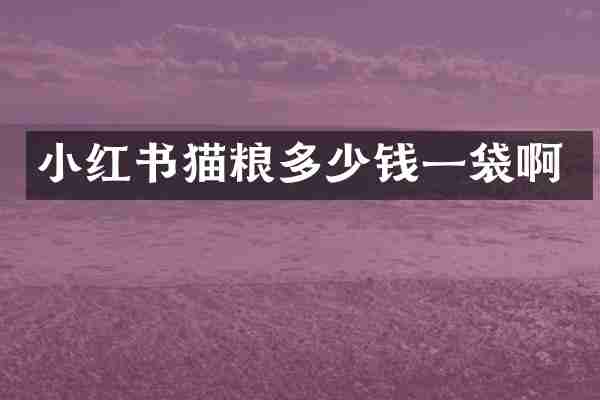 小红书猫粮多少钱一袋啊