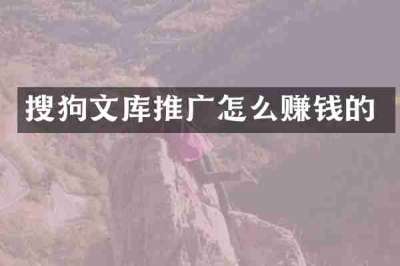 搜狗文库推广怎么赚钱的