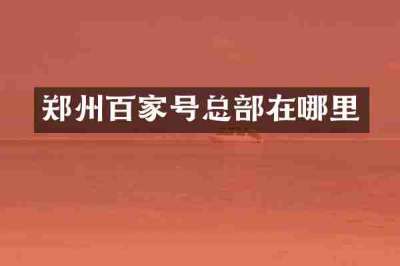 郑州百家号总部在哪里