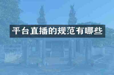 平台直播的规范有哪些