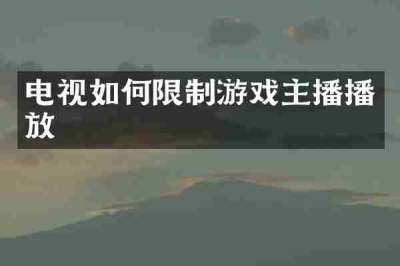 电视如何限制游戏主播播放