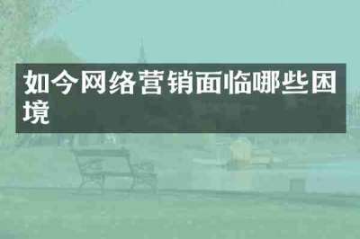 如今网络营销面临哪些困境