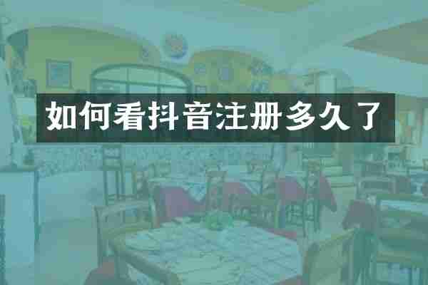 如何看抖音注册多久了