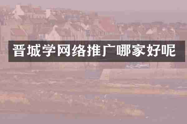 晋城学网络推广哪家好呢