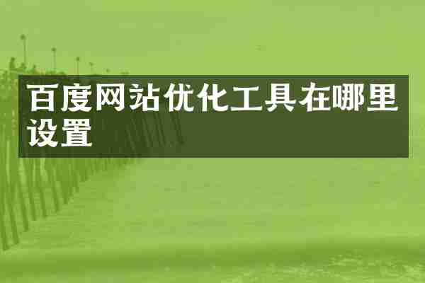百度网站优化工具在哪里设置