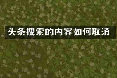 头条搜索的内容如何取消