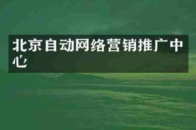 北京自动网络营销推广中心