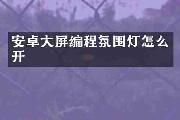 安卓大屏编程氛围灯怎么开