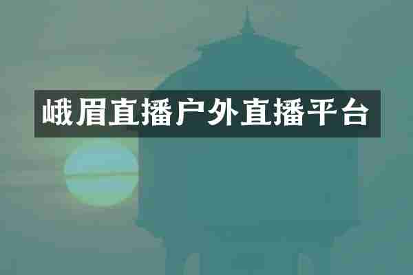 峨眉直播户外直播平台