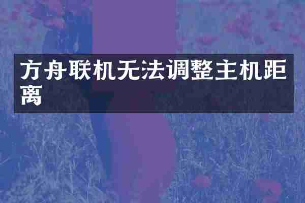 方舟联机无法调整主机距离