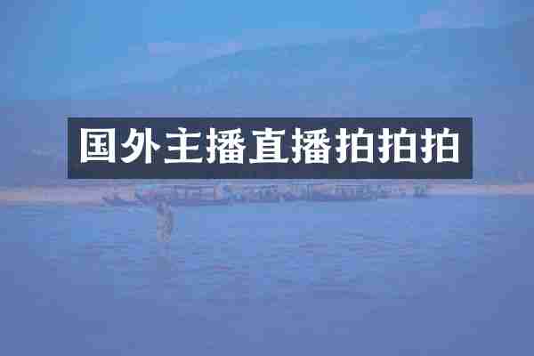 国外主播直播拍拍拍