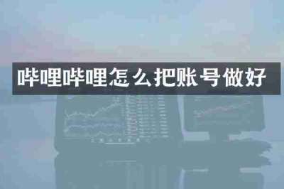 哔哩哔哩怎么把账号做好