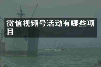 微信视频号活动有哪些项目