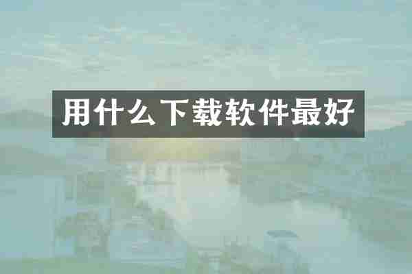 用什么下载软件最好