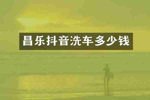 昌乐抖音洗车多少钱