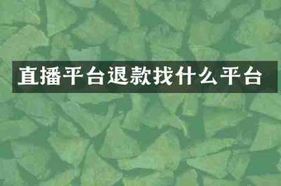 直播平台退款找什么平台