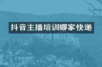 抖音主播培训哪家快递