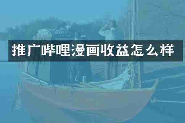 推广哔哩漫画收益怎么样