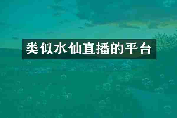 类似水仙直播的平台